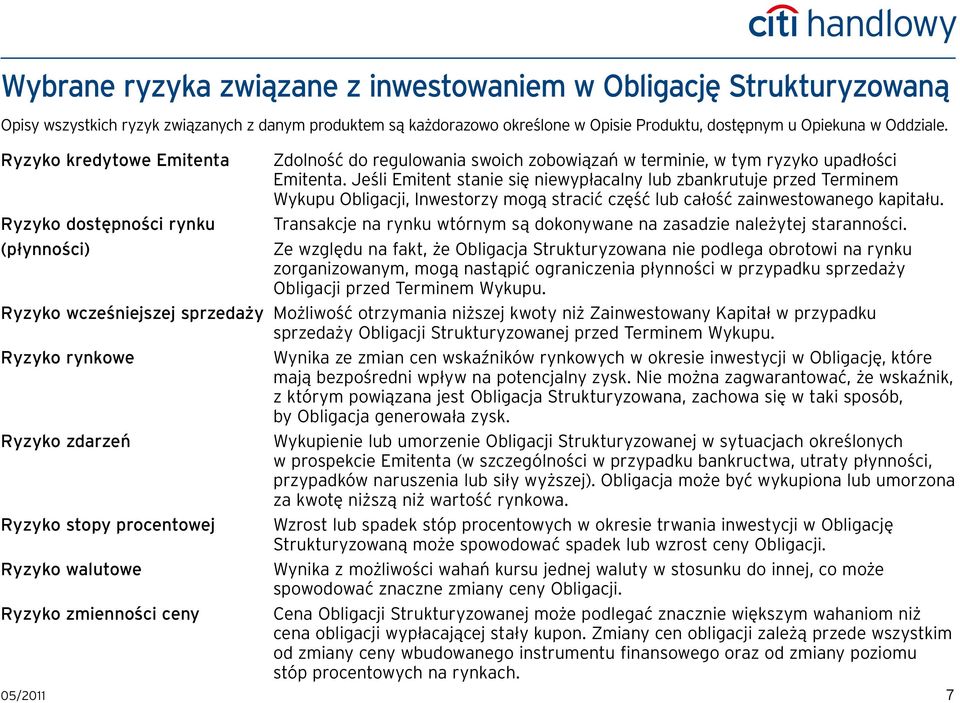 Jeśli Emitent stanie się niewypłacalny lub zbankrutuje przed Terminem Obligacji, Inwestorzy mogą stracić część lub całość zainwestowanego kapitału.