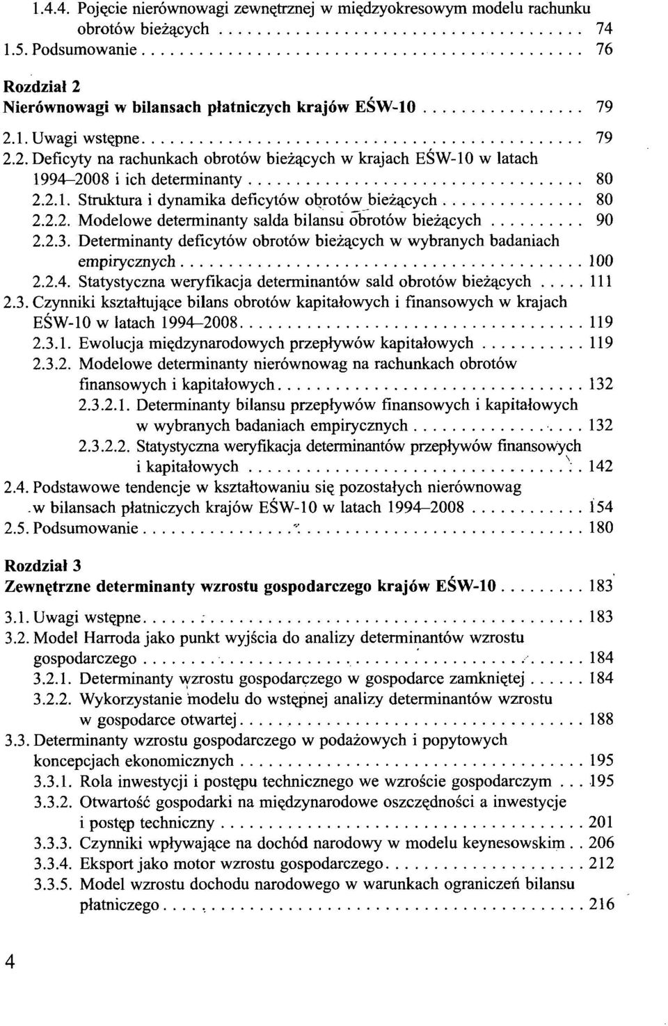 2.3. Determinanty deficytów obrotów bieżących w wybranych badaniach empirycznych 100 2.2.4. Statystyczna weryfikacja determinantów sald obrotów bieżących 111 2.3. Czynniki kształtujące bilans obrotów kapitałowych i finansowych w krajach EŚW-10 w latach 1994-2008 119 2.