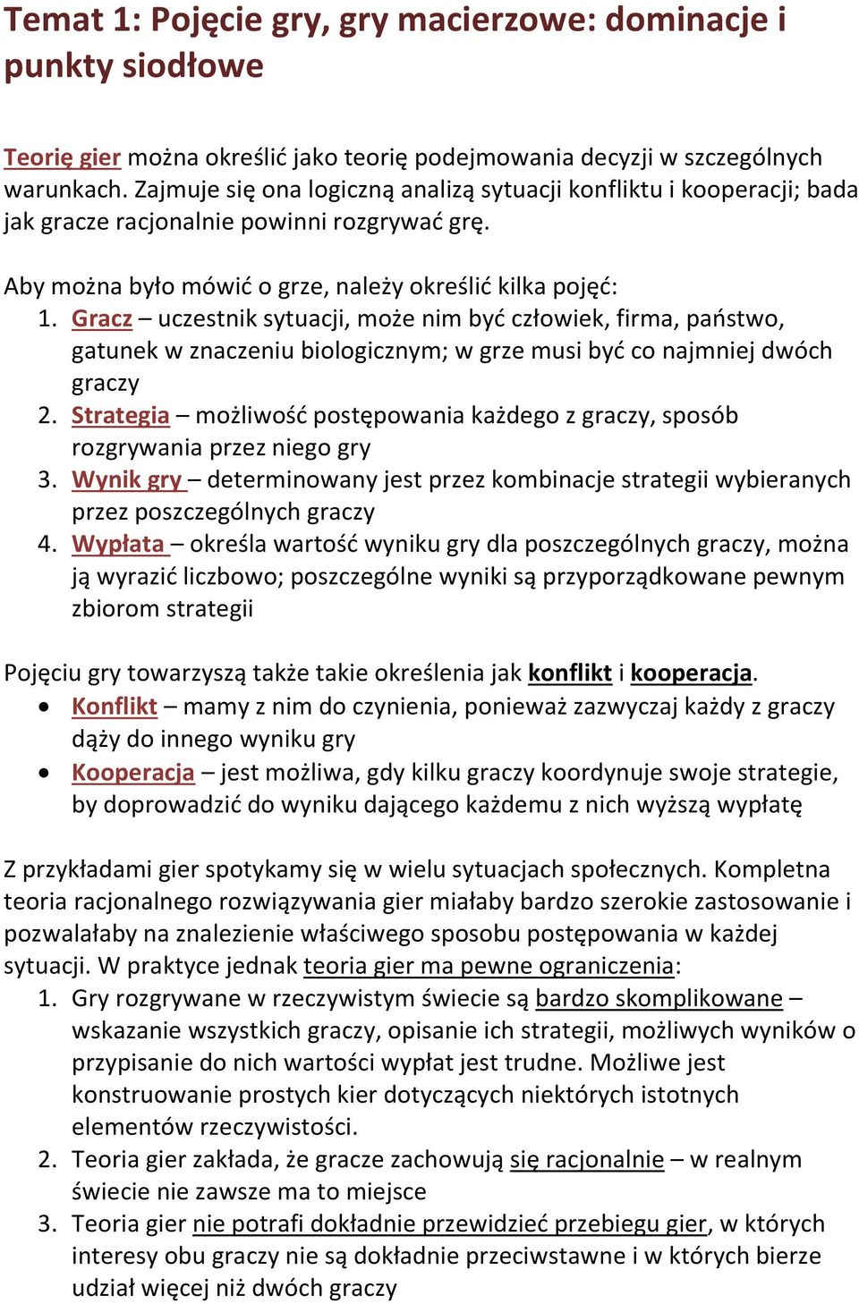 Gracz uczestnik sytuacji, może nim być człowiek, firma, państwo, gatunek w znaczeniu biologicznym; w grze musi być co najmniej dwóch graczy 2.