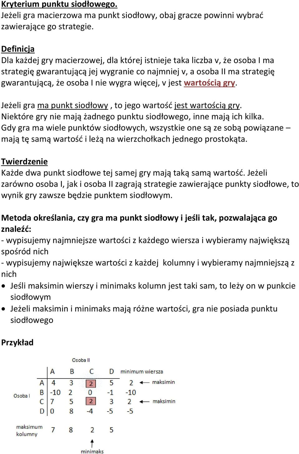 więcej, v jest wartością gry. Jeżeli gra ma punkt siodłowy, to jego wartość jest wartością gry. Niektóre gry nie mają żadnego punktu siodłowego, inne mają ich kilka.