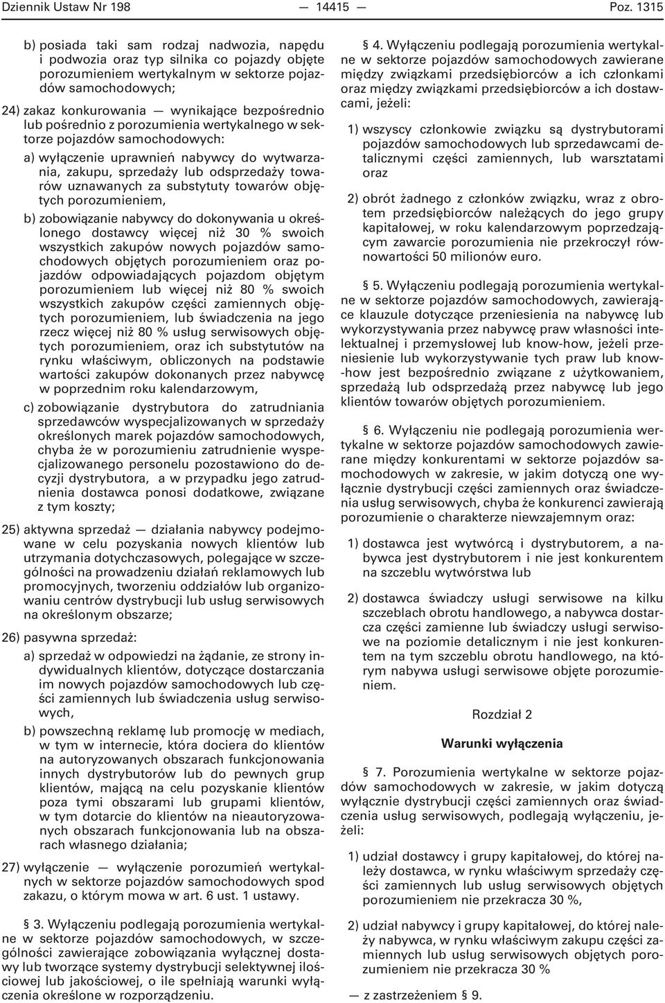 bezpośrednio lub pośrednio z porozumienia wertykalnego w sektorze pojazdów samochodowych: a) wyłączenie uprawnień nabywcy do wytwarzania, zakupu, sprzedaży lub odsprzedaży towarów uznawanych za