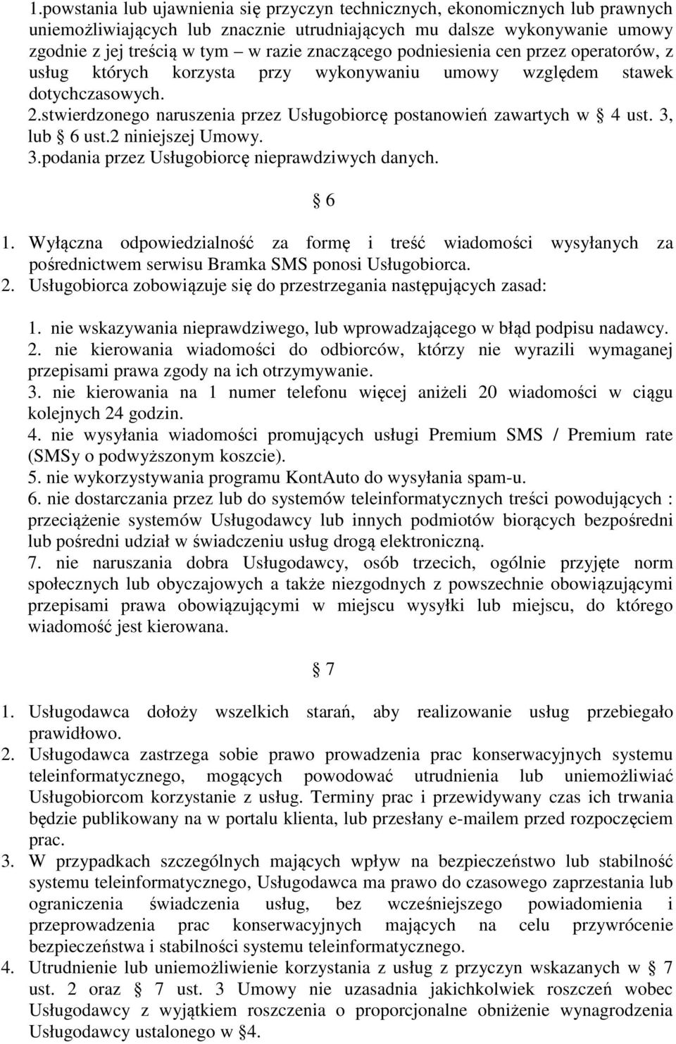stwierdzonego naruszenia przez Usługobiorcę postanowień zawartych w 4 ust. 3, lub 6 ust.2 niniejszej Umowy. 3.podania przez Usługobiorcę nieprawdziwych danych. 6 1.