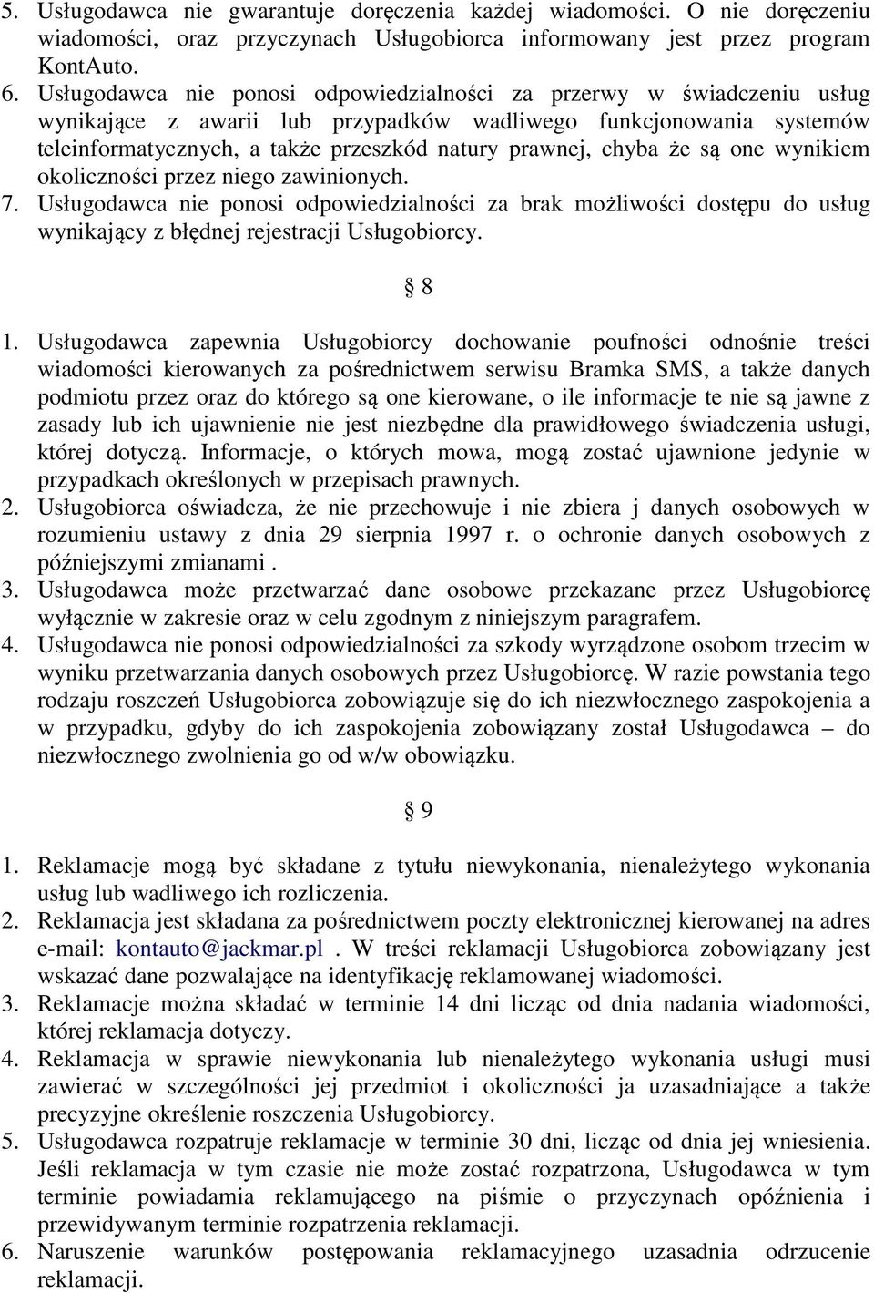 chyba że są one wynikiem okoliczności przez niego zawinionych. 7. Usługodawca nie ponosi odpowiedzialności za brak możliwości dostępu do usług wynikający z błędnej rejestracji Usługobiorcy. 8 1.