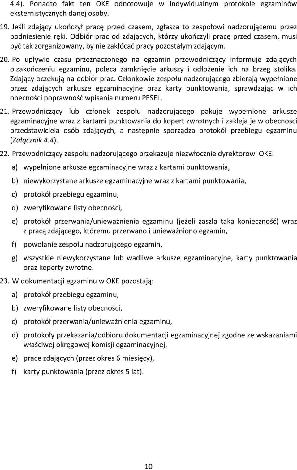 Odbiór prac od zdających, którzy ukończyli pracę przed czasem, musi być tak zorganizowany, by nie zakłócać pracy pozostałym zdającym. 20.
