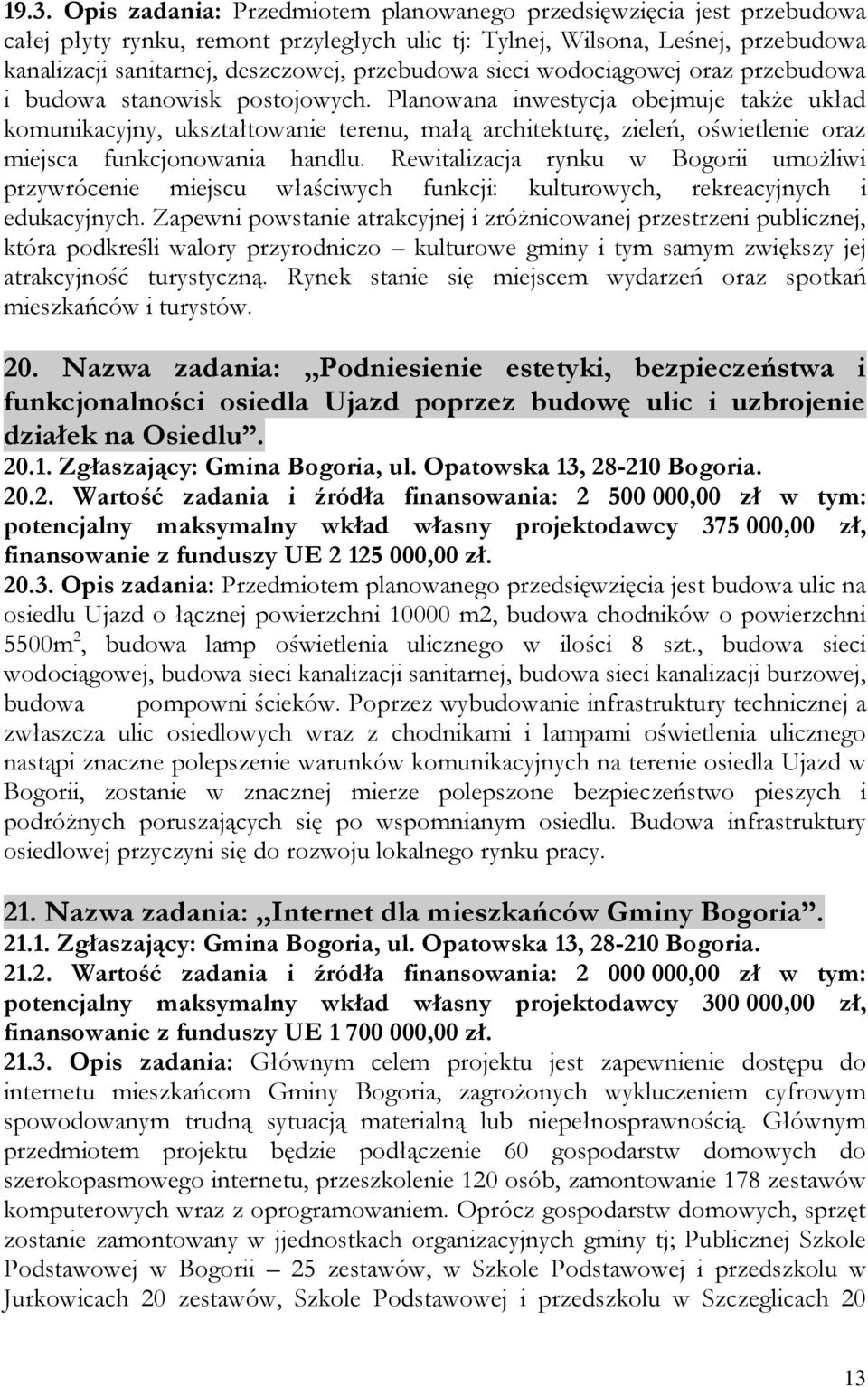 Planowana inwestycja obejmuje także układ komunikacyjny, ukształtowanie terenu, małą architekturę, zieleń, oświetlenie oraz miejsca funkcjonowania handlu.