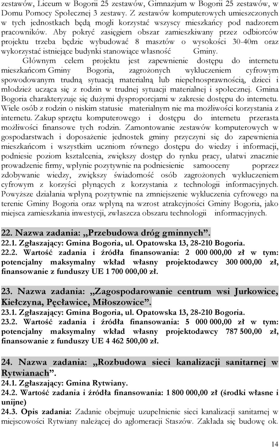 Aby pokryć zasięgiem obszar zamieszkiwany przez odbiorców projektu trzeba będzie wybudować 8 masztów o wysokości 30-40m oraz wykorzystać istniejące budynki stanowiące własność Gminy.