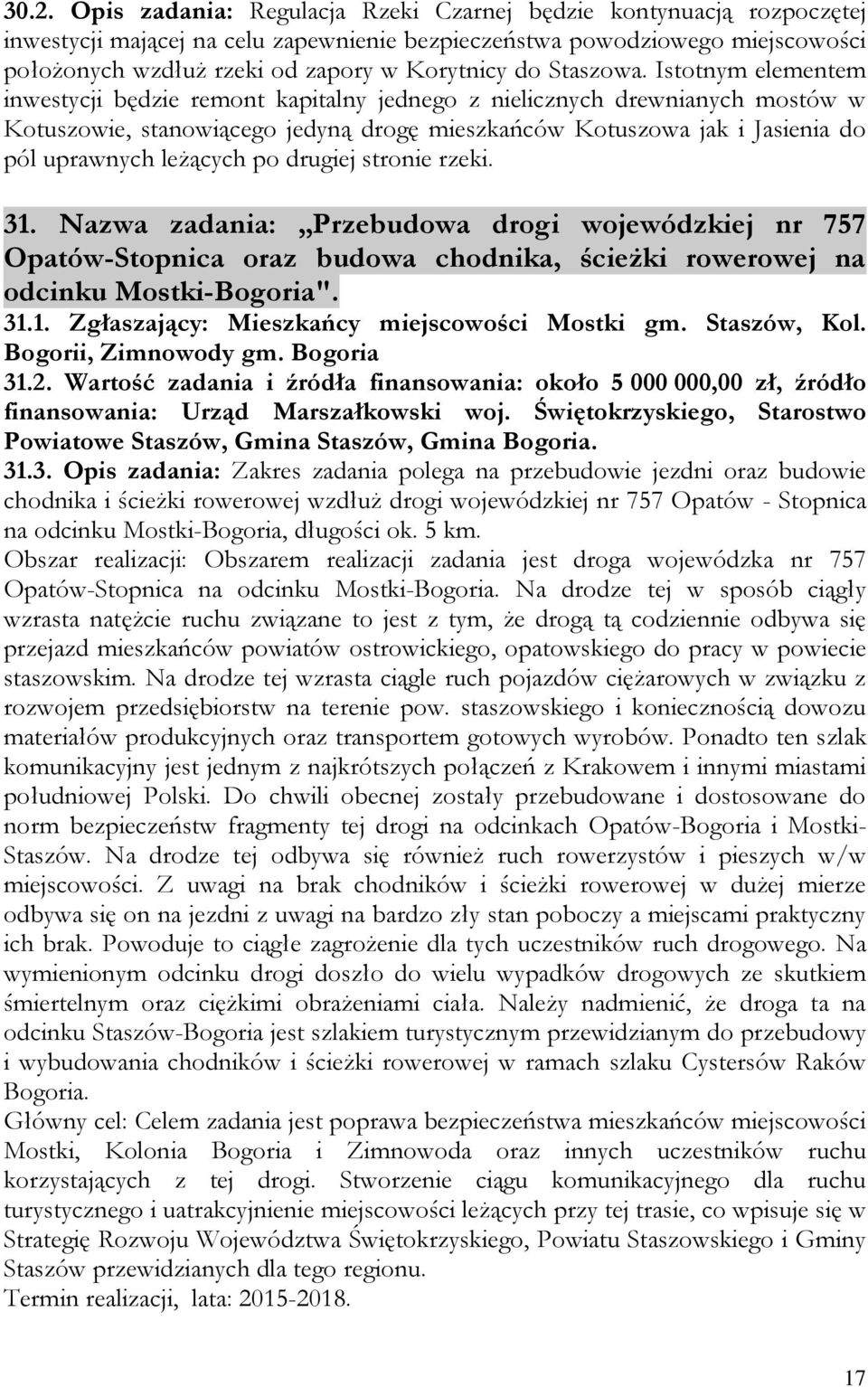 Istotnym elementem inwestycji będzie remont kapitalny jednego z nielicznych drewnianych mostów w Kotuszowie, stanowiącego jedyną drogę mieszkańców Kotuszowa jak i Jasienia do pól uprawnych leżących