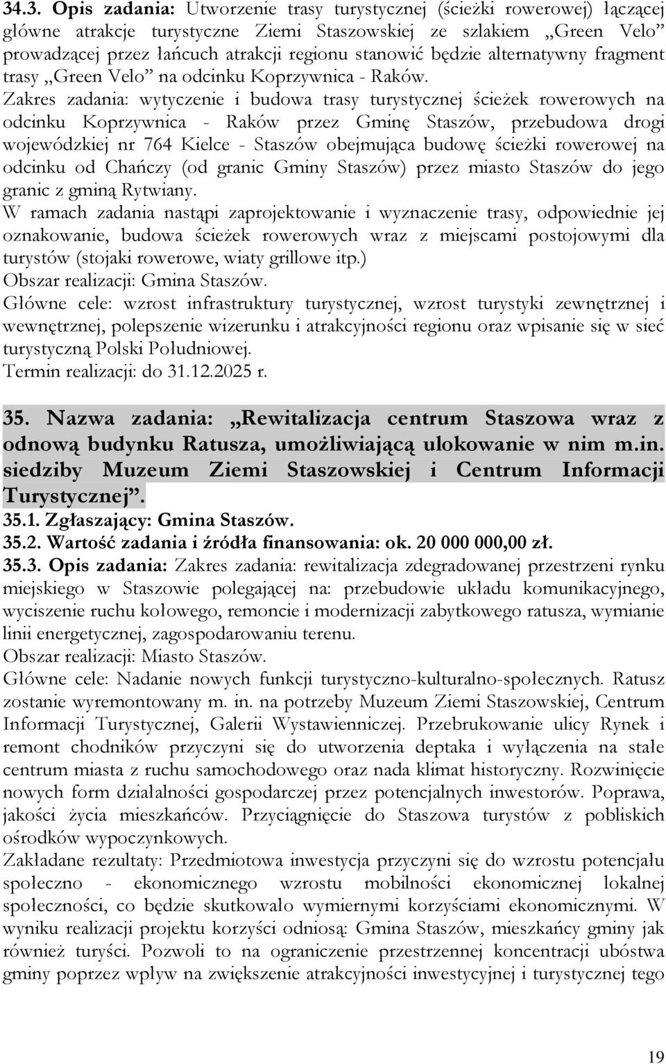 Zakres zadania: wytyczenie i budowa trasy turystycznej ścieżek rowerowych na odcinku Koprzywnica - Raków przez Gminę Staszów, przebudowa drogi wojewódzkiej nr 764 Kielce - Staszów obejmująca budowę