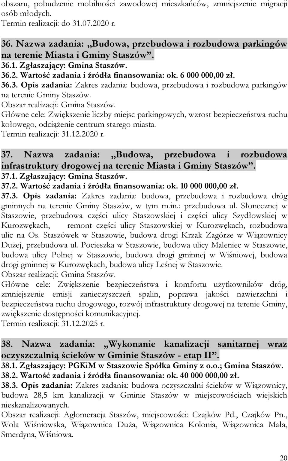 Obszar realizacji: Gmina Staszów. Główne cele: Zwiększenie liczby miejsc parkingowych, wzrost bezpieczeństwa ruchu kołowego, odciążenie centrum starego miasta. Termin realizacji: 31.12.2020 r. 37.