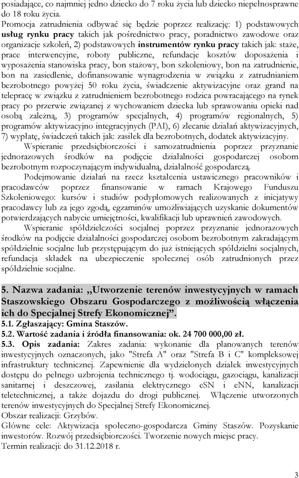 instrumentów rynku pracy takich jak: staże, prace interwencyjne, roboty publiczne, refundacje kosztów doposażenia i wyposażenia stanowiska pracy, bon stażowy, bon szkoleniowy, bon na zatrudnienie,