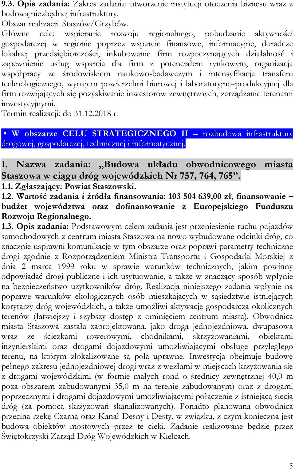 rozpoczynających działalność i zapewnienie usług wsparcia dla firm z potencjałem rynkowym, organizacja współpracy ze środowiskiem naukowo-badawczym i intensyfikacja transferu technologicznego,