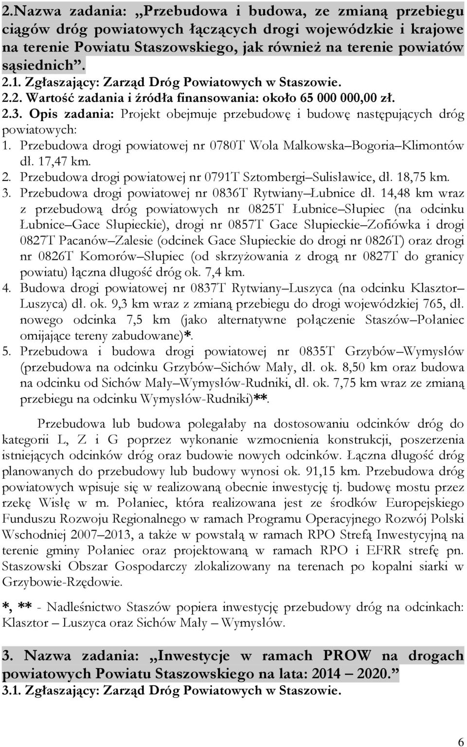 Opis zadania: Projekt obejmuje przebudowę i budowę następujących dróg powiatowych: 1. Przebudowa drogi powiatowej nr 0780T Wola Malkowska Bogoria Klimontów dł. 17,47 km. 2.