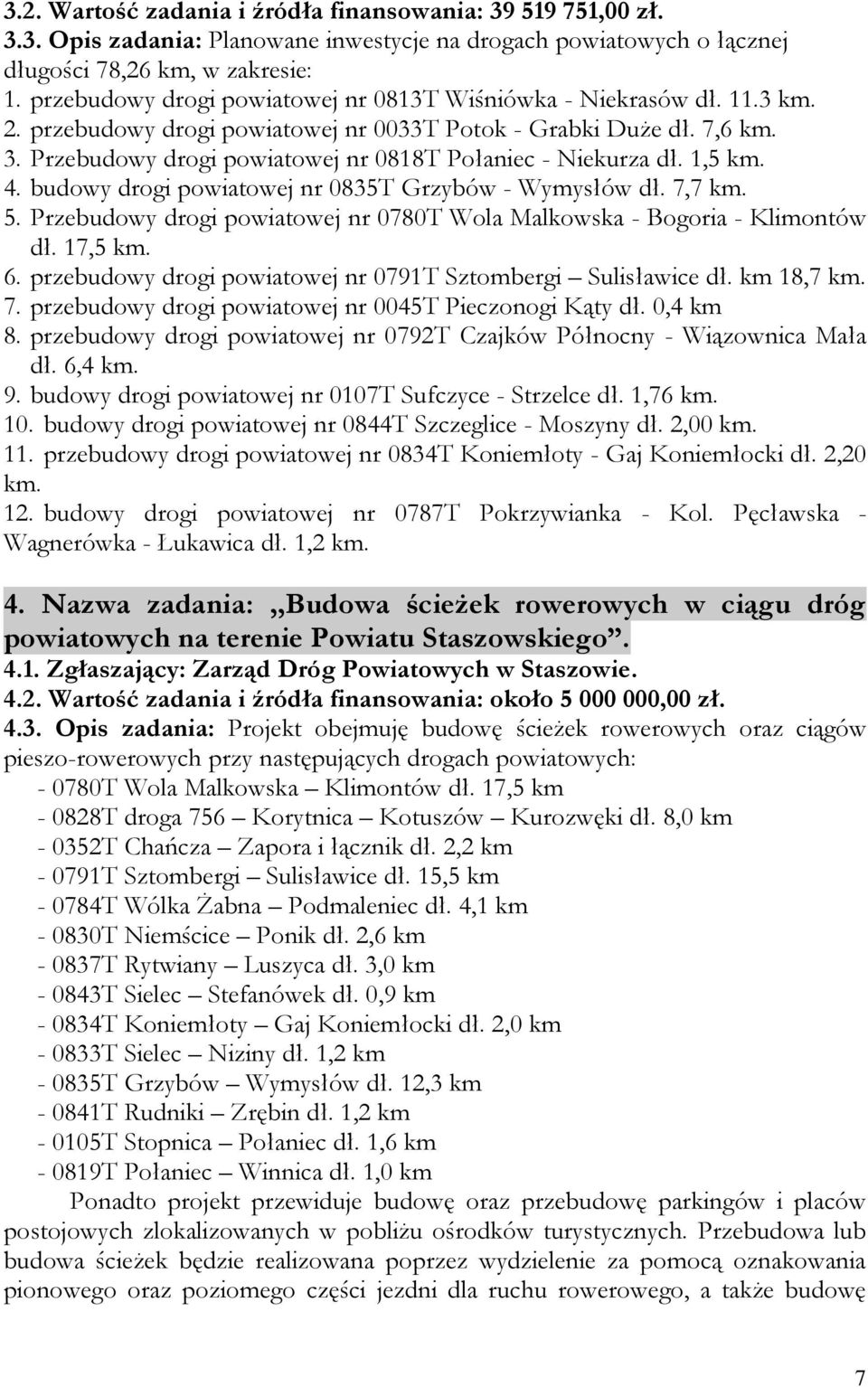 Przebudowy drogi powiatowej nr 0818T Połaniec - Niekurza dł. 1,5 km. 4. budowy drogi powiatowej nr 0835T Grzybów - Wymysłów dł. 7,7 km. 5.