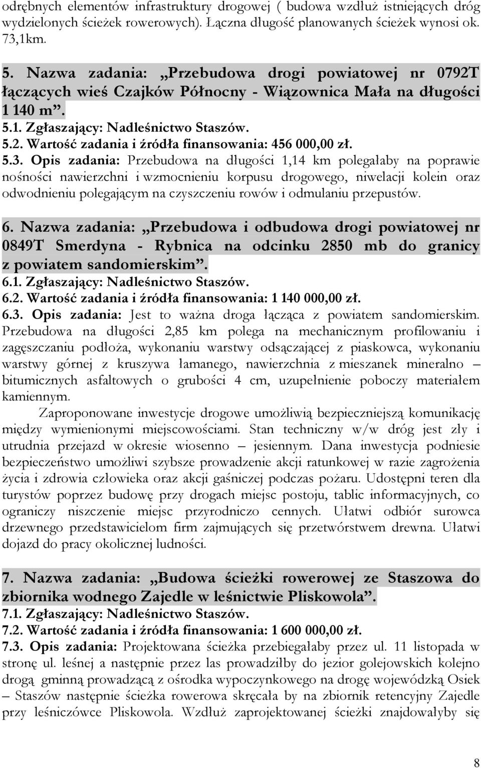 5.3. Opis zadania: Przebudowa na długości 1,14 km polegałaby na poprawie nośności nawierzchni i wzmocnieniu korpusu drogowego, niwelacji kolein oraz odwodnieniu polegającym na czyszczeniu rowów i