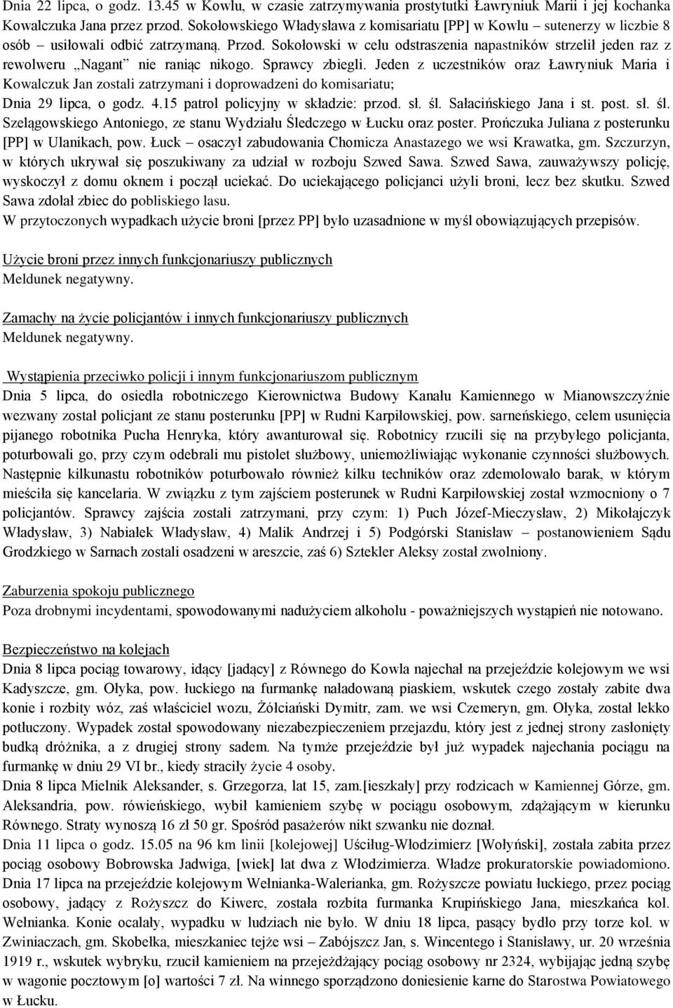 Sokołowski w celu odstraszenia napastników strzelił jeden raz z rewolweru Nagant nie raniąc nikogo. Sprawcy zbiegli.