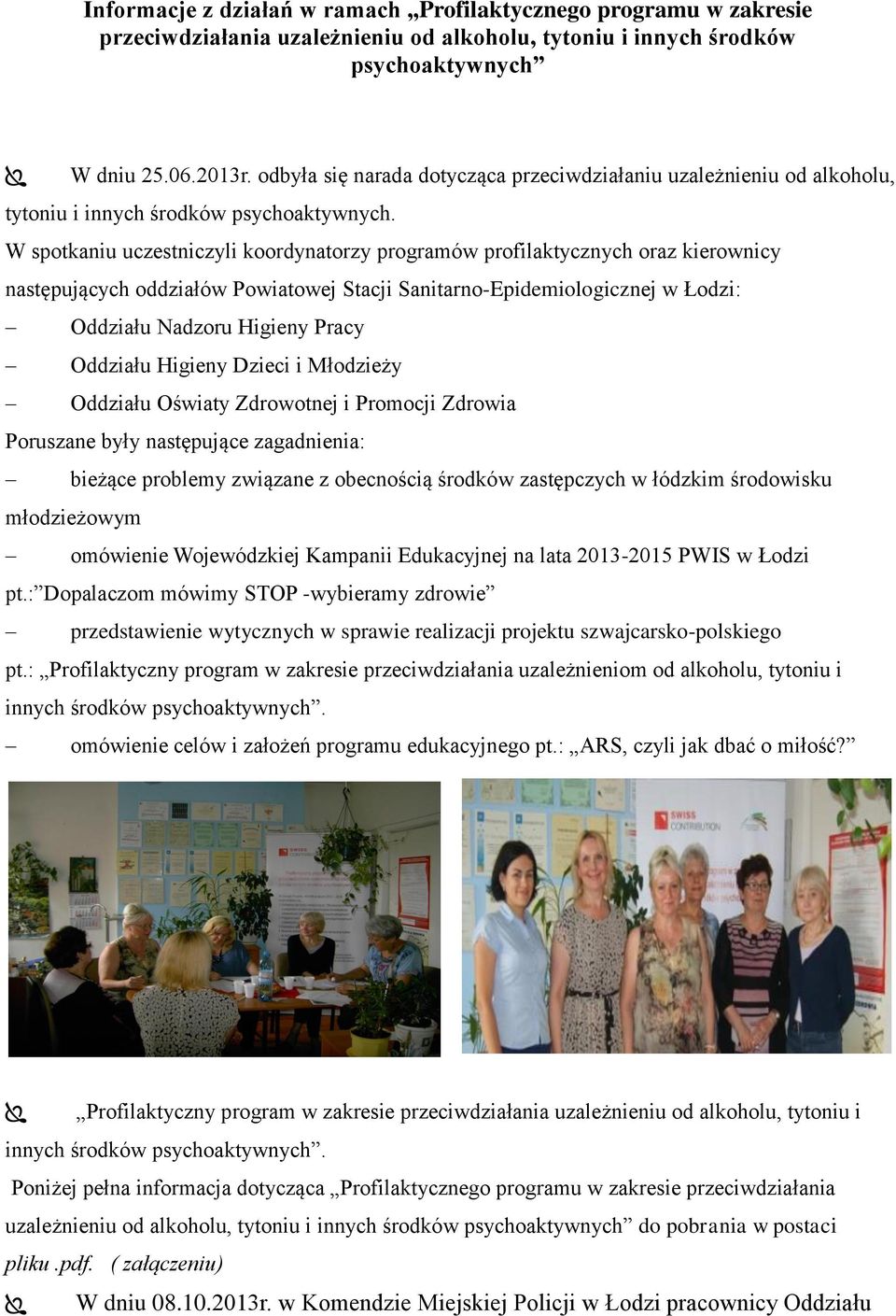 W spotkaniu uczestniczyli koordynatorzy programów profilaktycznych oraz kierownicy następujących oddziałów Powiatowej Stacji Sanitarno-Epidemiologicznej w Łodzi: Oddziału Nadzoru Higieny Pracy