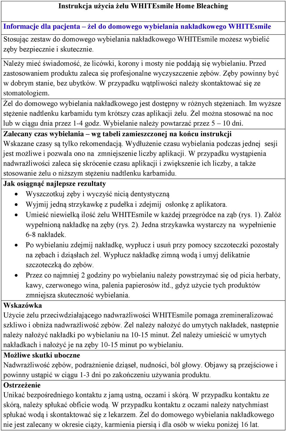 Zęby powinny być w dobrym stanie, bez ubytków. W przypadku wątpliwości należy skontaktować się ze stomatologiem. Żel do domowego wybielania nakładkowego jest dostępny w różnych stężeniach.