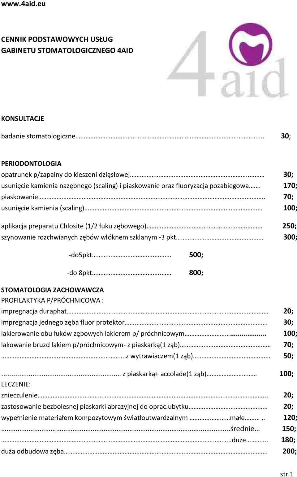 100; aplikacja preparatu Chlosite (1/2 łuku zębowego) 250; szynowanie rozchwianych zębów włóknem szklanym -3 pkt. 300; -do5pkt.. 500; STOMATOLOGIA ZACHOWAWCZA PROFILAKTYKA P/PRÓCHNICOWA : -do 8pkt.