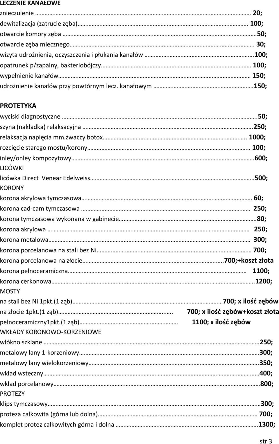 250; relaksacja napięcia mm.żwaczy botox.. 1000; rozcięcie starego mostu/korony.. 100; inley/onley kompozytowy 600; LICÓWKI licówka Direct Venear Edelweiss 500; KORONY korona akrylowa tymczasowa.