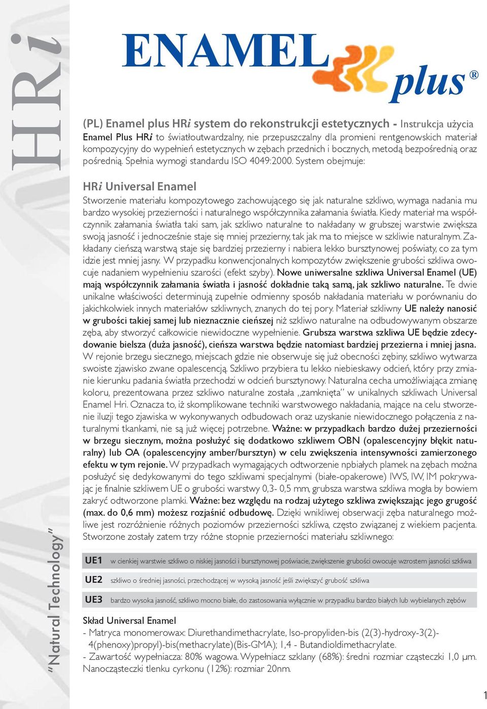 System obejmuje: Natural Technology HRi Universal Enamel Stworzenie materiału kompozytowego zachowującego się jak naturalne szkliwo, wymaga nadania mu bardzo wysokiej przezierności i naturalnego