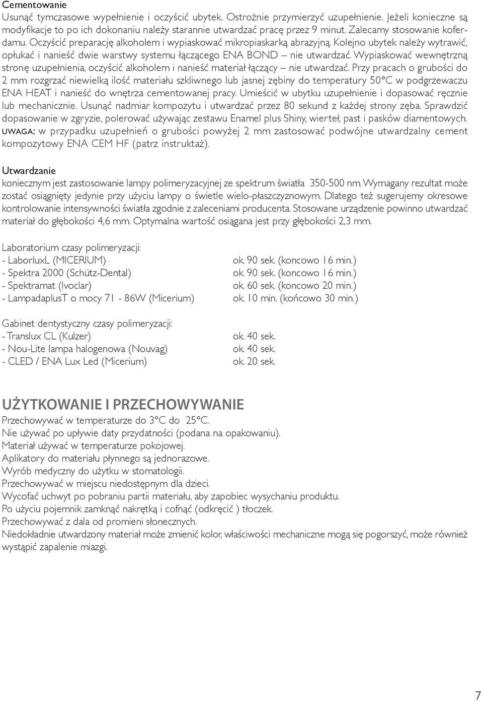 Kolejno ubytek należy wytrawić, opłukać i nanieść dwie warstwy systemu łączącego ENA BOND nie utwardzać.