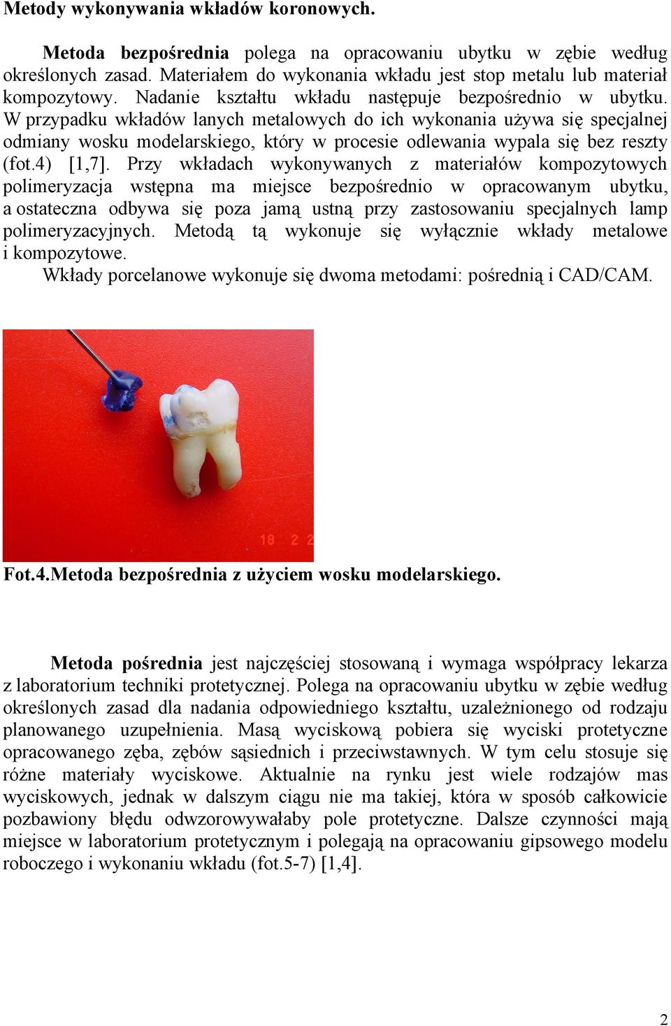 W przypadku wkładów lanych metalowych do ich wykonania używa się specjalnej odmiany wosku modelarskiego, który w procesie odlewania wypala się bez reszty (fot.4) [1,7].