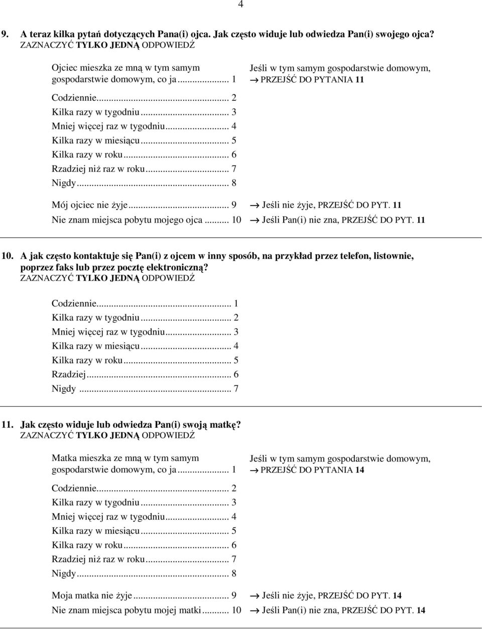 ..6 Rzadziej niŝ raz w roku...7 Nigdy...8 Mój ojciec nie Ŝyje...9 Jeśli nie Ŝyje, PRZEJŚĆ DO PYT. 11 Nie znam miejsca pobytu mojego ojca...10 Jeśli Pan(i) nie zna, PRZEJŚĆ DO PYT. 11 10.