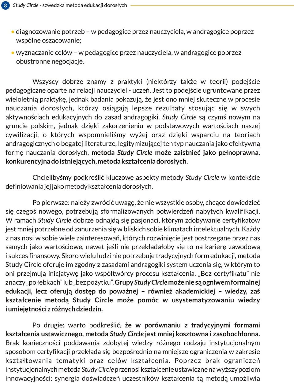 Jest to podejście ugruntowane przez wieloletnią praktykę, jednak badania pokazują, że jest ono mniej skuteczne w procesie nauczania dorosłych, którzy osiągają lepsze rezultaty stosując się w swych