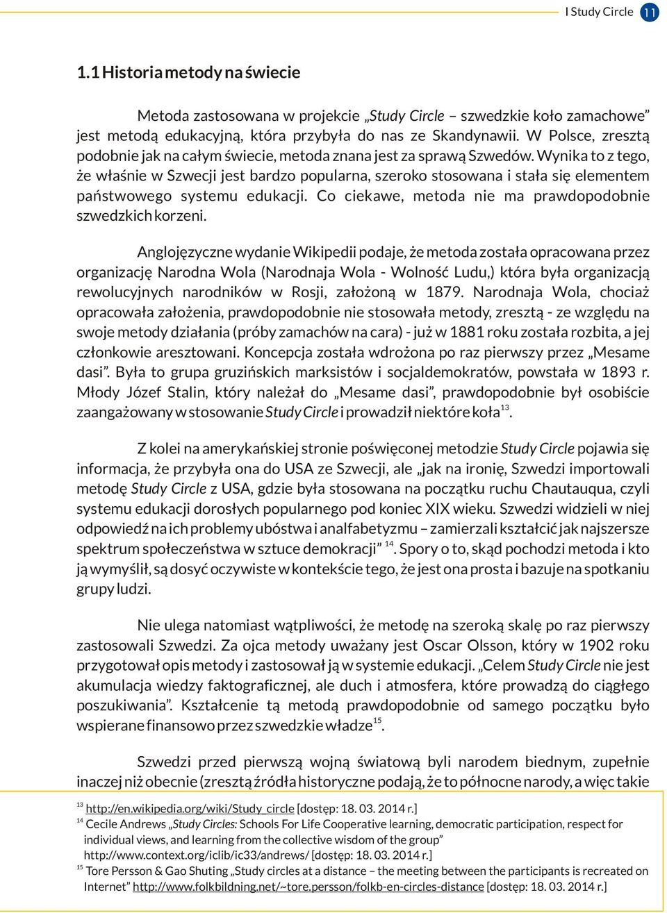Wynika to z tego, że właśnie w Szwecji jest bardzo popularna, szeroko stosowana i stała się elementem państwowego systemu edukacji. Co ciekawe, metoda nie ma prawdopodobnie szwedzkich korzeni.