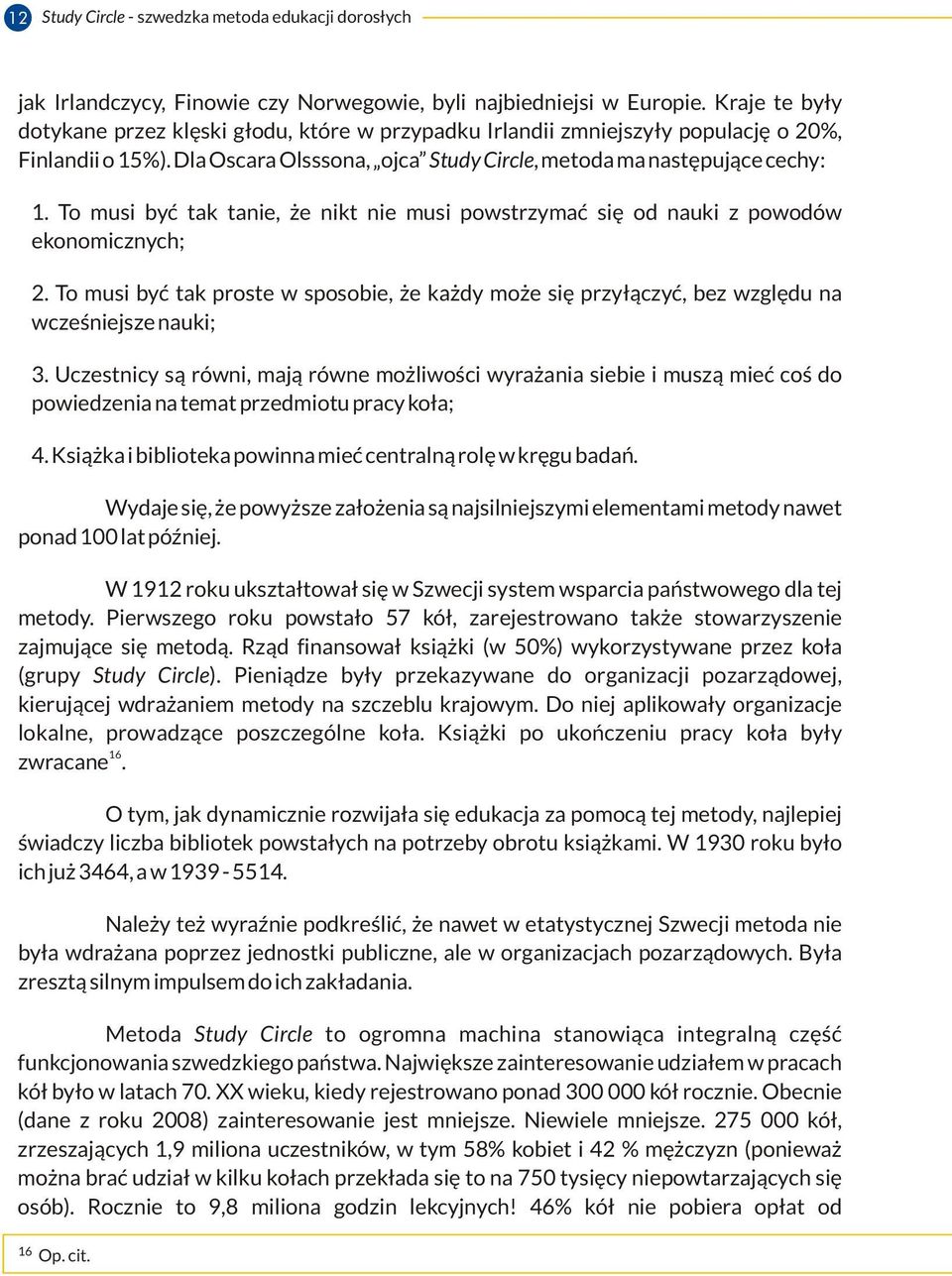 To musi być tak tanie, że nikt nie musi powstrzymać się od nauki z powodów ekonomicznych; 2. To musi być tak proste w sposobie, że każdy może się przyłączyć, bez względu na wcześniejsze nauki; 3.