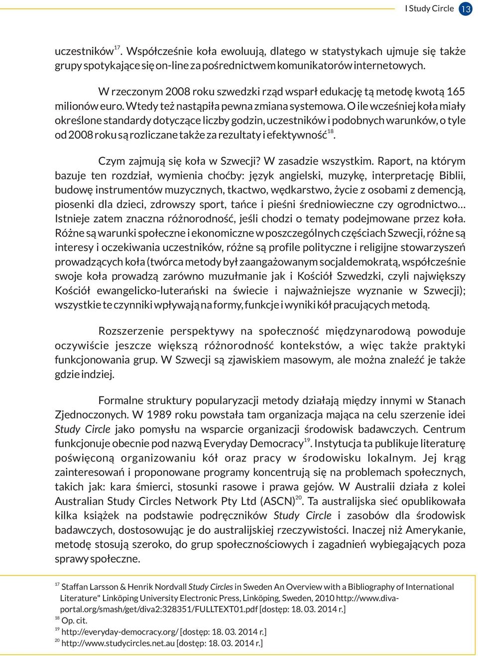O ile wcześniej koła miały określone standardy dotyczące liczby godzin, uczestników i podobnych warunków, o tyle 18 od 2008 roku są rozliczane także za rezultaty i efektywność.