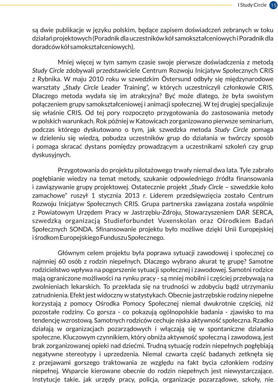 W maju 2010 roku w szwedzkim Östersund odbyły się międzynarodowe warsztaty Study Circle Leader Training, w których uczestniczyli członkowie CRIS. Dlaczego metoda wydała się im atrakcyjna?