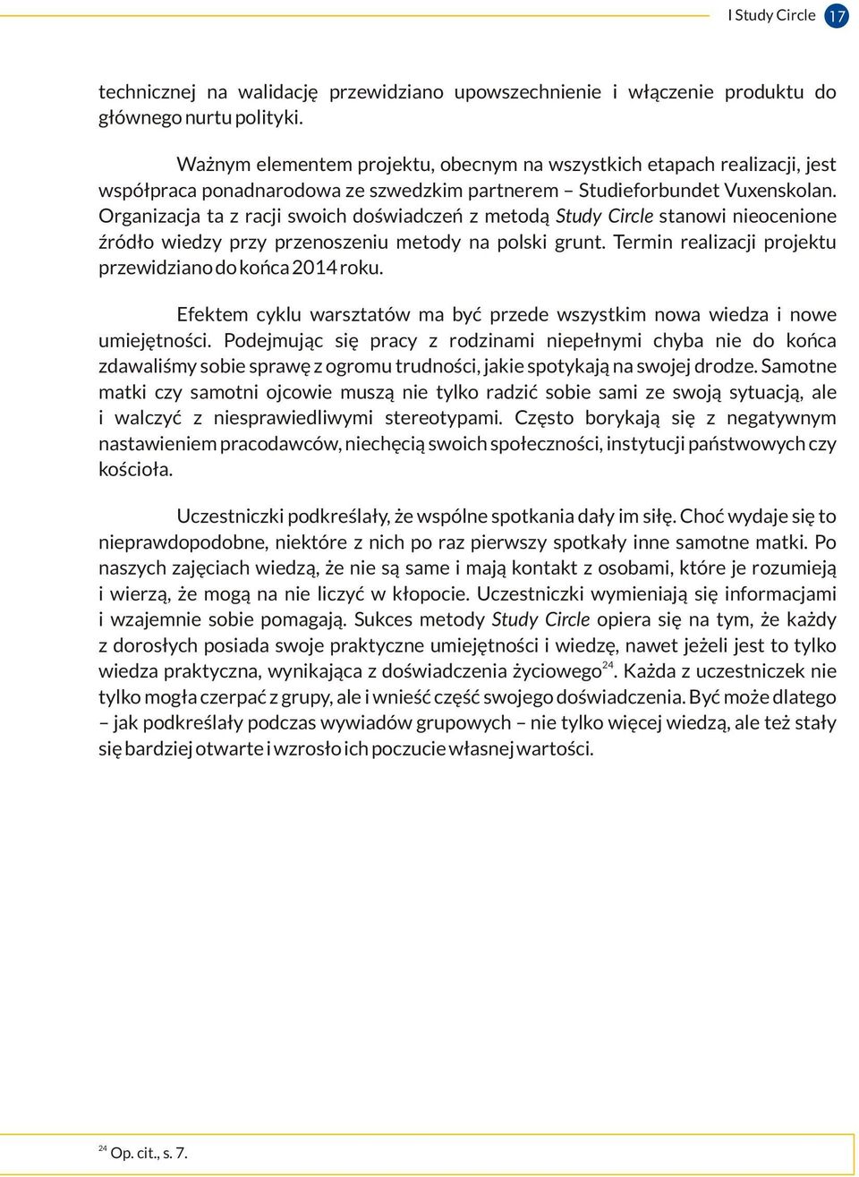 Organizacja ta z racji swoich doświadczeń z metodą Study Circle stanowi nieocenione źródło wiedzy przy przenoszeniu metody na polski grunt. Termin realizacji projektu przewidziano do końca 2014 roku.