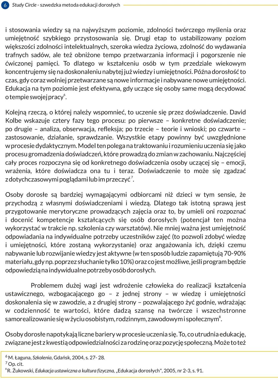 nie ćwiczonej pamięci. To dlatego w kształceniu osób w tym przedziale wiekowym koncentrujemy się na doskonaleniu nabytej już wiedzy i umiejętności.
