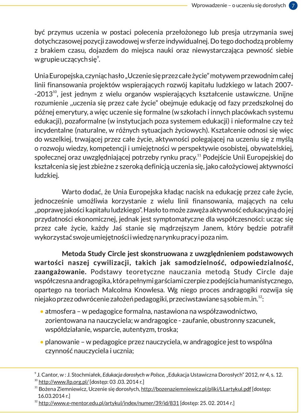 Unia Europejska, czyniąc hasło Uczenie się przez całe życie motywem przewodnim całej linii finansowania projektów wspierających rozwój kapitału ludzkiego w latach 2007-10 -2013, jest jednym z wielu
