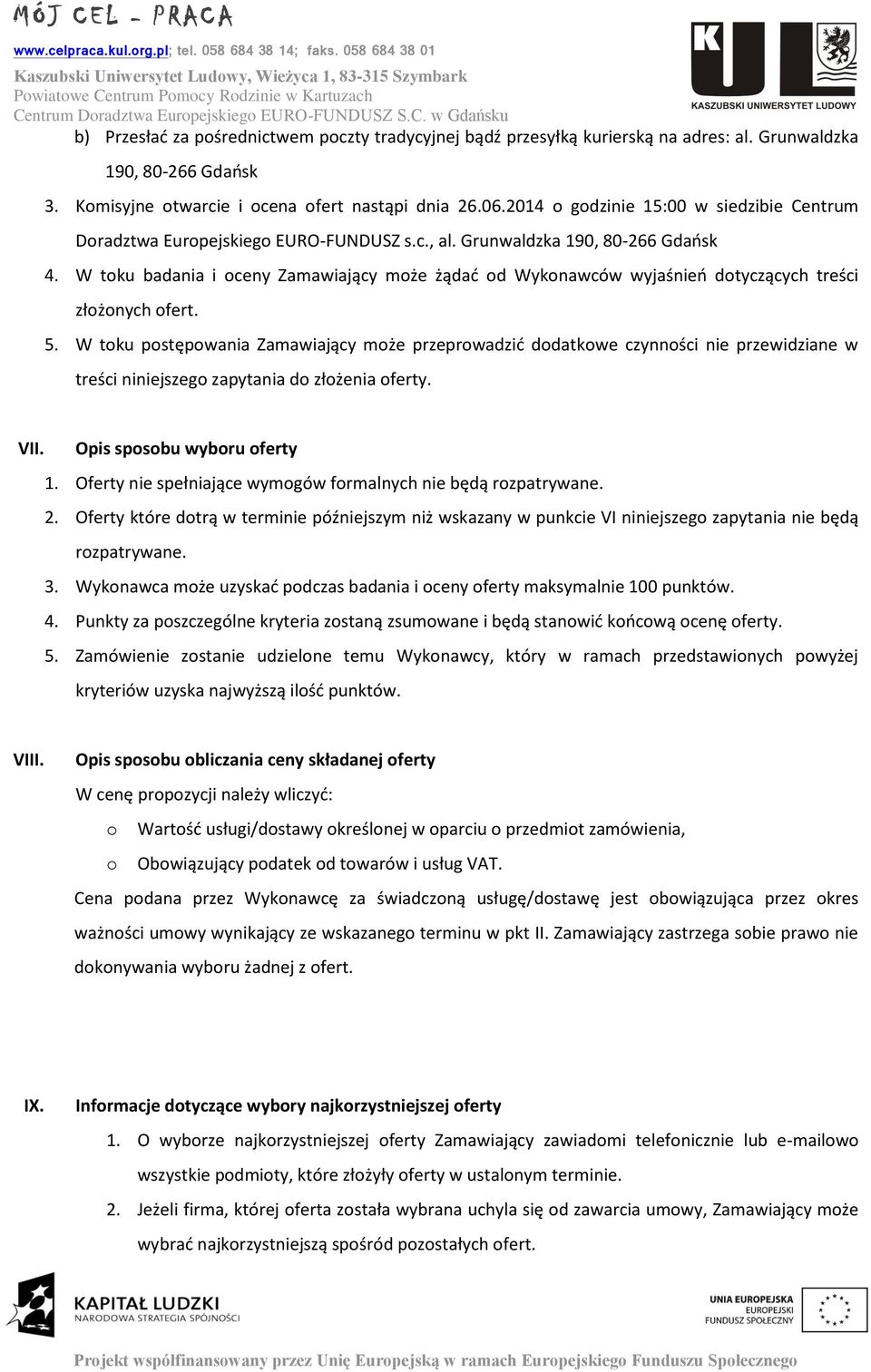 W toku badania i oceny Zamawiający może żądać od Wykonawców wyjaśnień dotyczących treści złożonych ofert. 5.