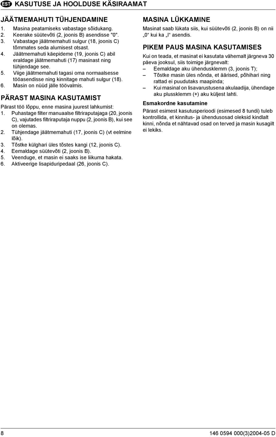 Viige jäätmemahuti tagasi oma normaalsesse tööasendisse ning kinnitage mahuti sulgur (18). 6. Masin on nüüd jälle töövalmis.