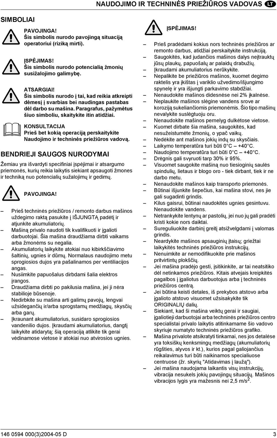 Paragrafus, pažymėtus šiuo simboliu, skaitykite itin atidžiai. KONSULTACIJA Prieš bet kokią operaciją perskaitykite Naudojimo ir techninės priežiūros vadovą.