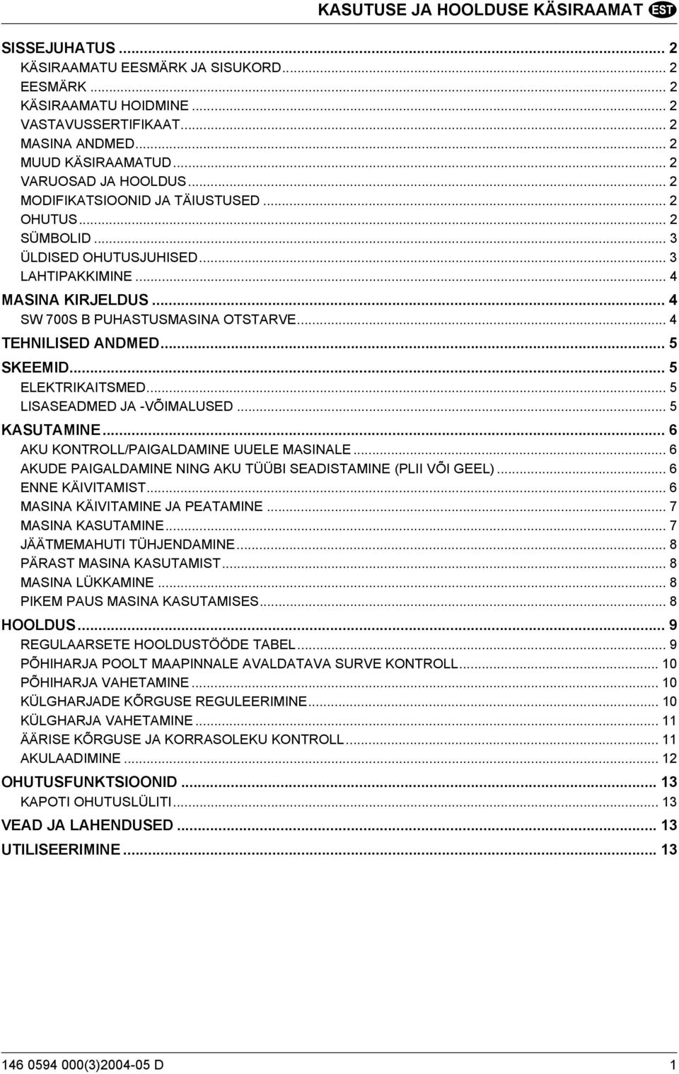 .. 4 TEHNILISED ANDMED... 5 SKEEMID... 5 ELEKTRIKAITSMED... 5 LISASEADMED JA -VÕIMALUSED... 5 KASUTAMINE... 6 AKU KONTROLL/PAIGALDAMINE UUELE MASINALE.