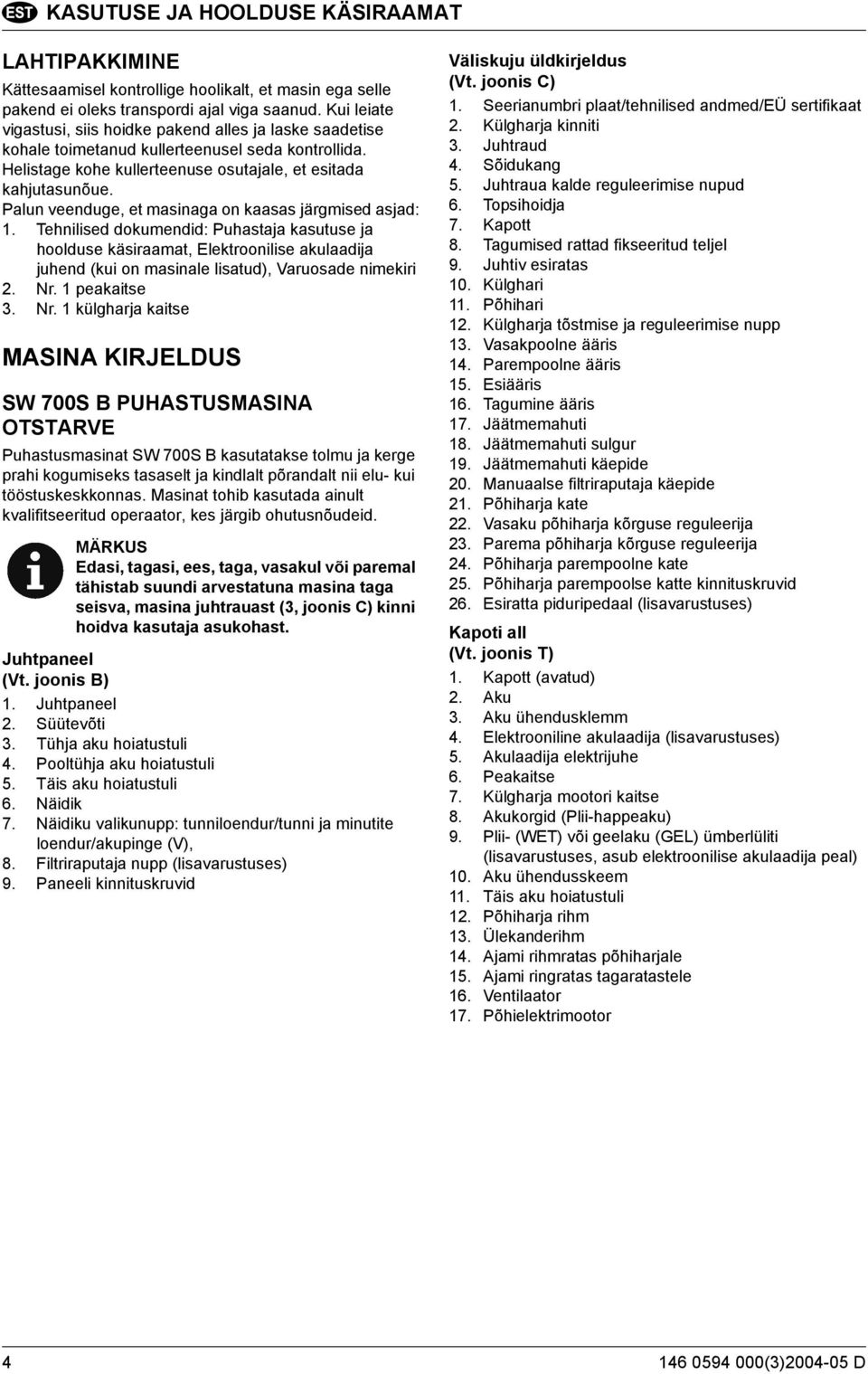 Palun veenduge, et masinaga on kaasas järgmised asjad: 1.