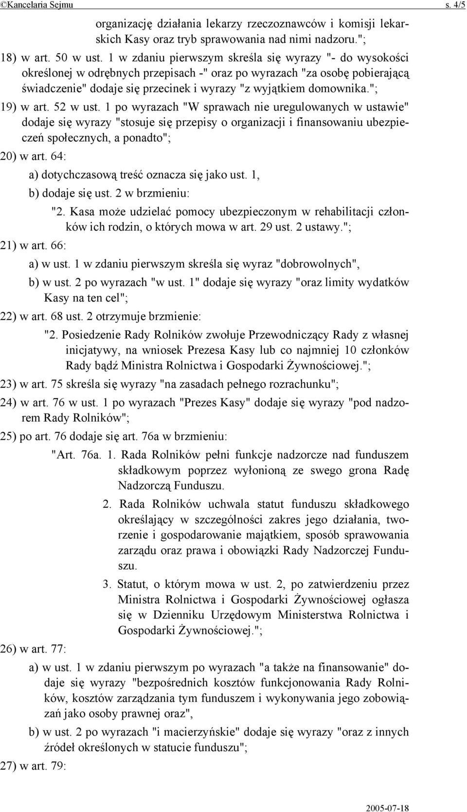 "; 19) w art. 52 w ust. 1 po wyrazach "W sprawach nie uregulowanych w ustawie" dodaje się wyrazy "stosuje się przepisy o organizacji i finansowaniu ubezpieczeń społecznych, a ponadto"; 20) w art.