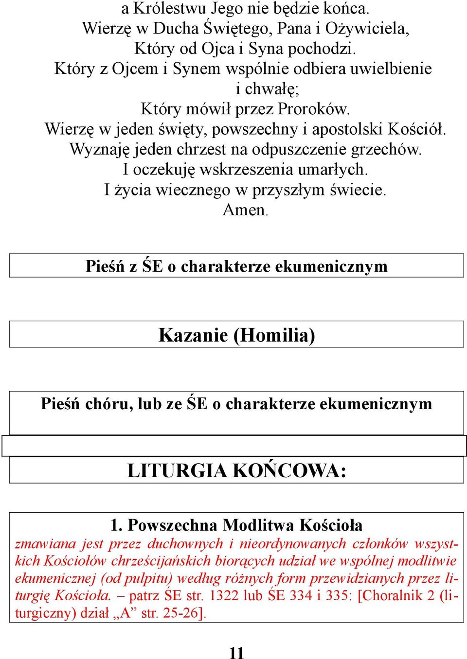 Pieśń z ŚE o charakterze ekumenicznym Kazanie (Homilia) Pieśń chóru, lub ze ŚE o charakterze ekumenicznym LITURGIA KOŃCOWA: 1.