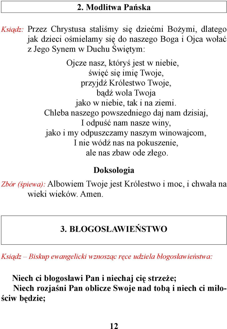 Chleba naszego powszedniego daj nam dzisiaj, I odpuść nam nasze winy, jako i my odpuszczamy naszym winowajcom, I nie wódź nas na pokuszenie, ale nas zbaw ode złego.