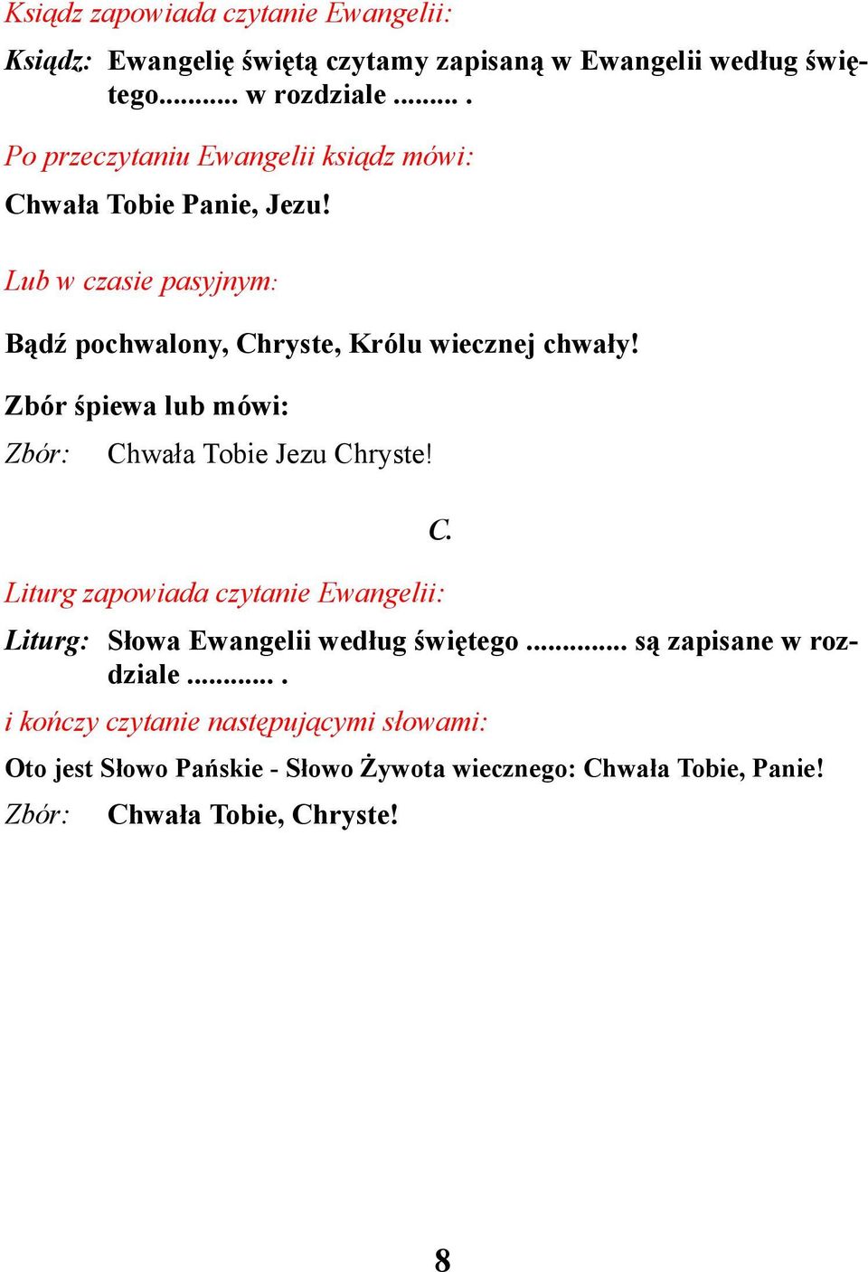 Zbór śpiewa lub mówi: Chwała Tobie Jezu Chryste! Liturg zapowiada czytanie Ewangelii: C. Liturg: Słowa Ewangelii według świętego.