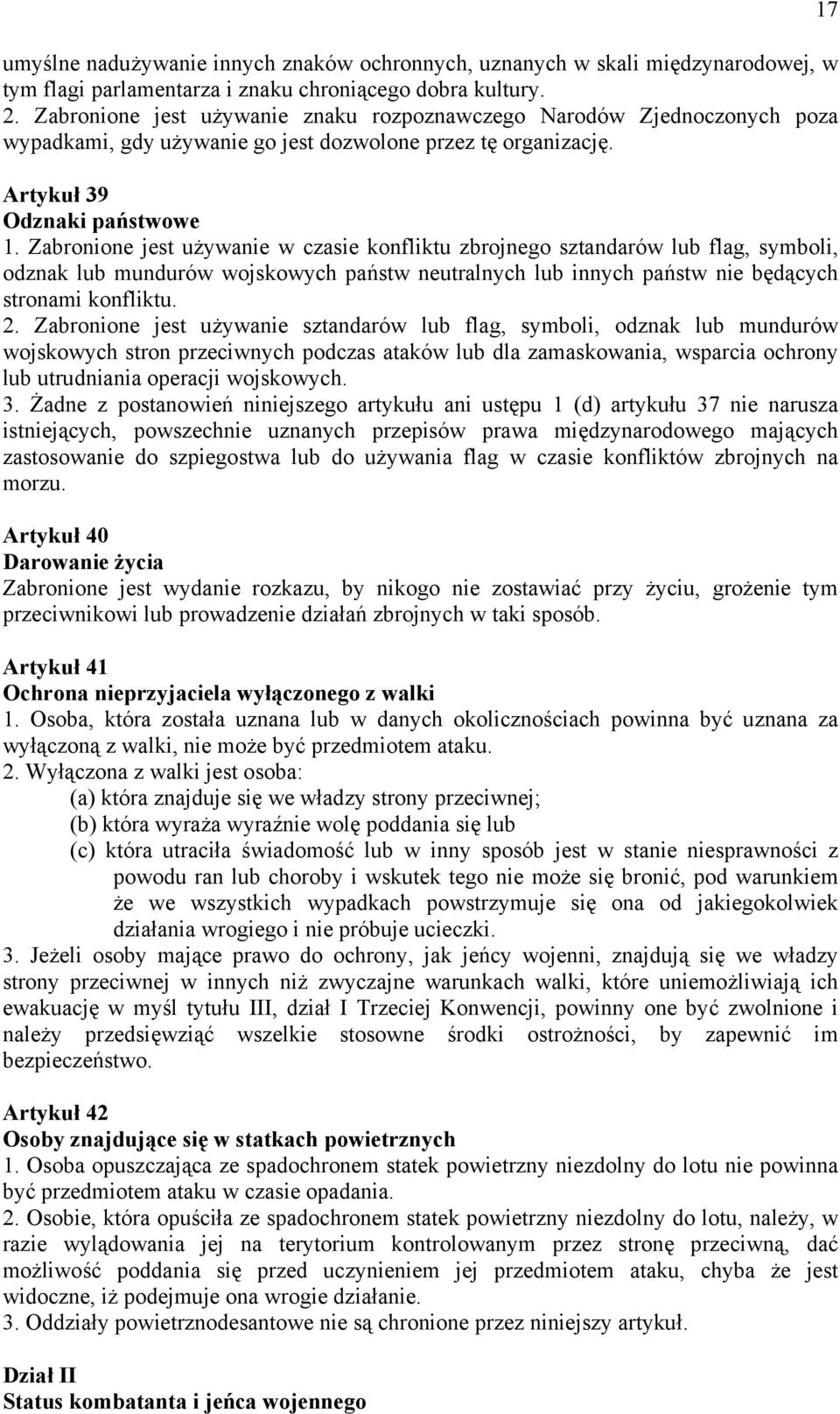 Zabronione jest używanie w czasie konfliktu zbrojnego sztandarów lub flag, symboli, odznak lub mundurów wojskowych państw neutralnych lub innych państw nie będących stronami konfliktu. 2.