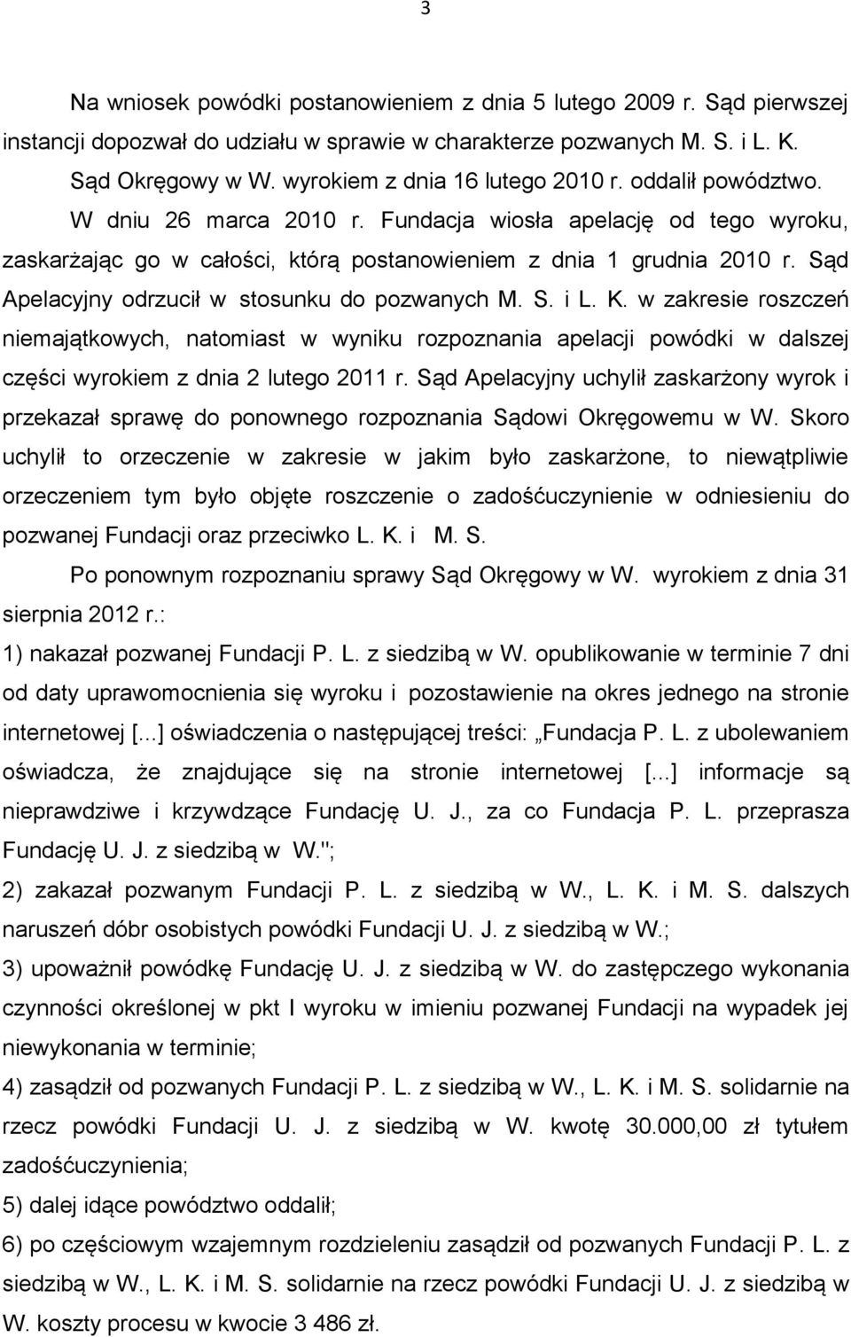 Sąd Apelacyjny odrzucił w stosunku do pozwanych M. S. i L. K. w zakresie roszczeń niemajątkowych, natomiast w wyniku rozpoznania apelacji powódki w dalszej części wyrokiem z dnia 2 lutego 2011 r.