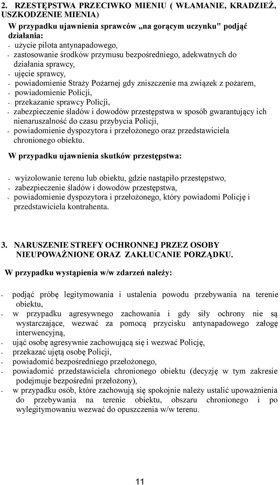 Policji, - zabezpieczenie śladów i dowodów przestępstwa w sposób gwarantujący ich nienaruszalność do czasu przybycia Policji, - powiadomienie dyspozytora i przełożonego oraz przedstawiciela