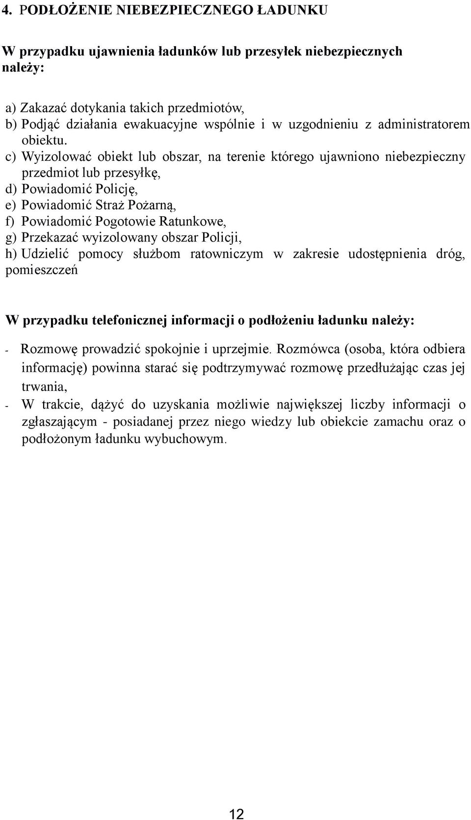 c) Wyizolować obiekt lub obszar, na terenie którego ujawniono niebezpieczny przedmiot lub przesyłkę, d) Powiadomić Policję, e) Powiadomić Straż Pożarną, f) Powiadomić Pogotowie Ratunkowe, g)