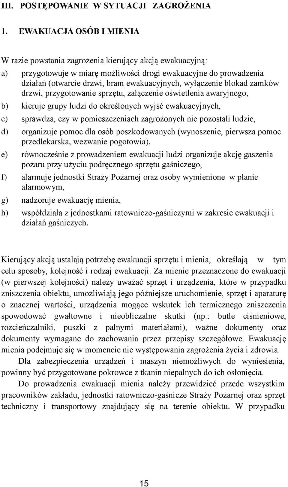 wyłączenie blokad zamków drzwi, przygotowanie sprzętu, załączenie oświetlenia awaryjnego, b) kieruje grupy ludzi do określonych wyjść ewakuacyjnych, c) sprawdza, czy w pomieszczeniach zagrożonych nie