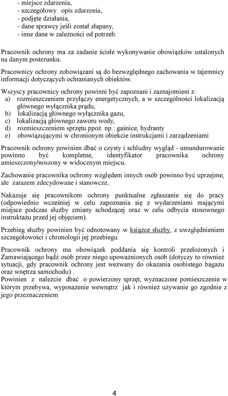 Pracownicy ochrony zobowiązani są do bezwzględnego zachowania w tajemnicy informacji dotyczących ochranianych obiektów.